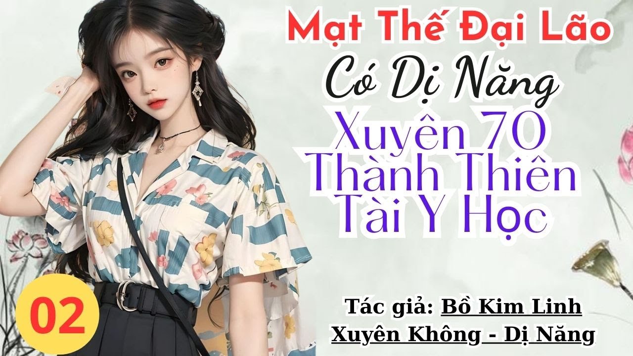 02 - Mạt Thế Đại Lão Có Dị Năng Xuyên 70 Thành Thiên Tài Y Học - Không Gian - Dị Năng - Không CP