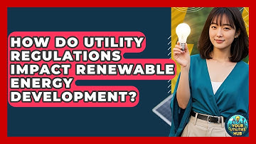 How Do Utility Regulations Impact Renewable Energy Development? - Your Utilities Hub