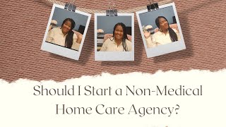 Home Care Series: Should I Start a Non-Medical Home Care Agency?| How can I Decide?