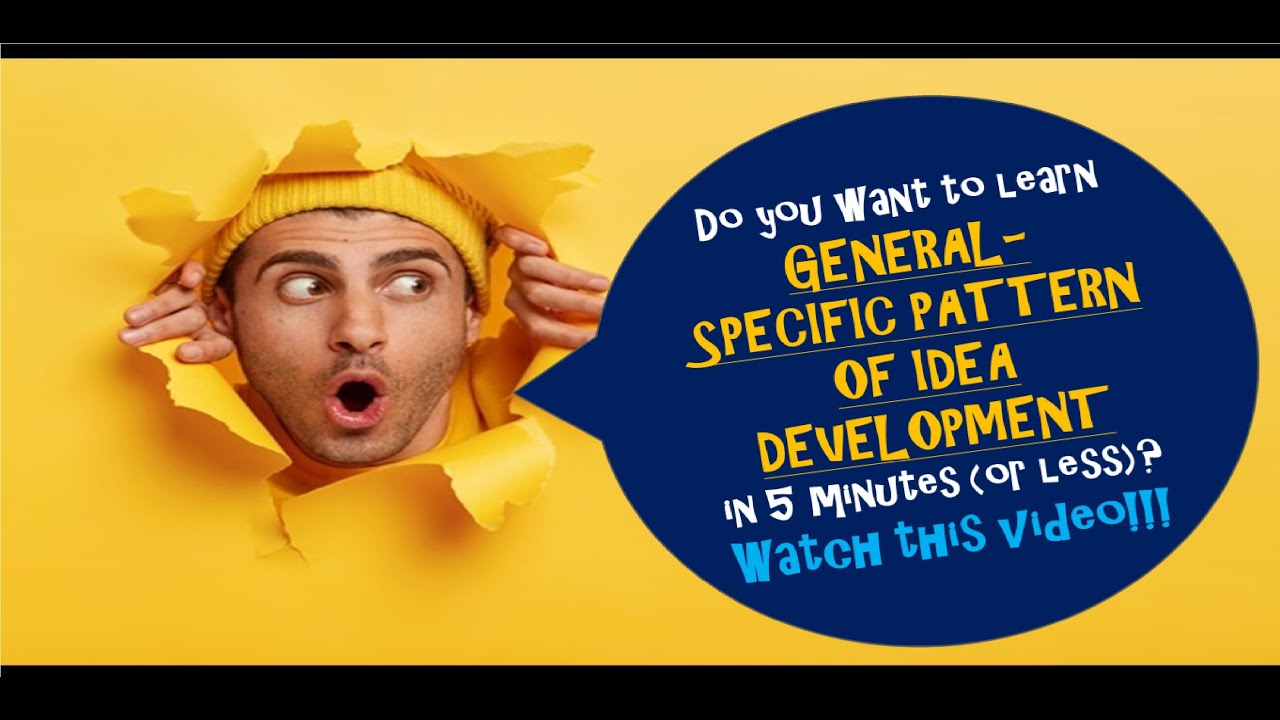 (CENERAL TO SPECIFIC) A 5-MINUTE VIDEO ABOUT GENERAL TO SPECIFC PATTERN OF IDEA DEVELOPMENT