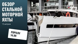 Обзор стальной моторной яхты Popilov 14.99.