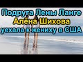 В поисках жениха. Подруга Лены Ланге Алёна Шихова уехала к жениху в США