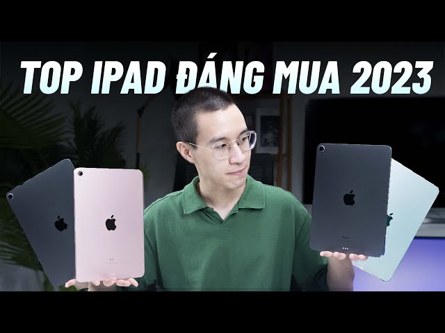 Top 4 chiếc iPad đáng mua nhất 2023 !