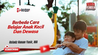 Berbeda Cara Belajar Anak Kecil Dan Dewasa - Ustadz Hanan Yasir, MA