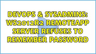 DevOps & SysAdmins: WS2012R2 RemoteApp Server refuses to remember password (2 Solutions!!)