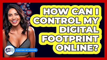 How Can I Control My Digital Footprint Online? - Everyday-Networking