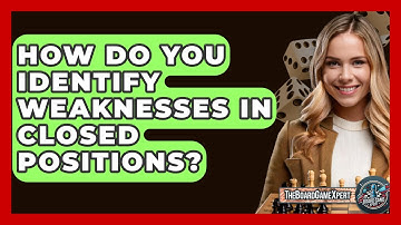 How Do You Identify Weaknesses In Closed Positions? - The Board Game Xpert