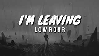 I'M LEAVING- Low Roar//lyrics
