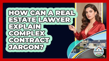 How Can A Real Estate Lawyer Explain Complex Contract Jargon? - Home Buyers and Sellers Guide