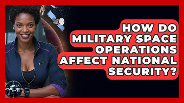 How Do Military Space Operations Affect National Security? - Warriors In Space