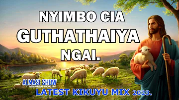 🔴NYIMBO CIA GUTHATHAIYA NGAI 2023 PURE KIKUYU WORSHIP MIX