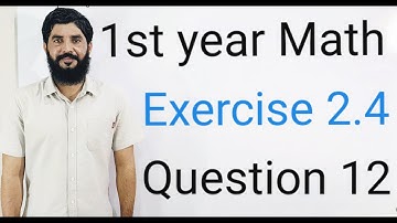 11 Class Math Exercise 2.4 Question 12  | 1st Year Math Exercise 2.4 Question 12 |  Muhammad Hilal