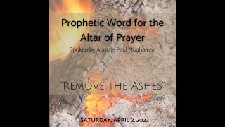 Prophetic Word for the Altar of Prayer "Remove the Ashes" Spoken April 2, 2022