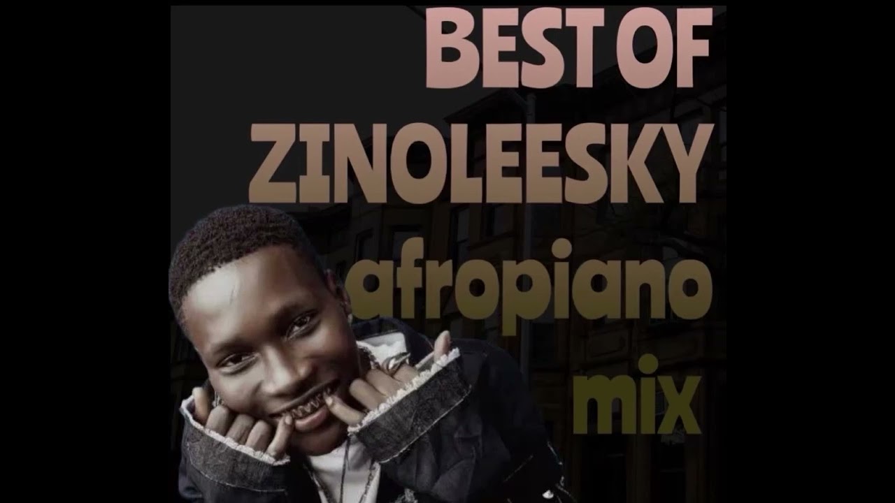 Best Of Zinoleesky Afropiano 20222023 Mix