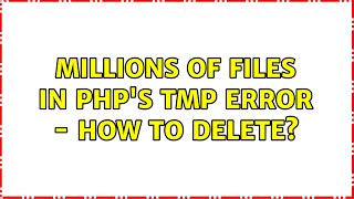 Millions of files in php's tmp error - how to delete? (3 Solutions!!)