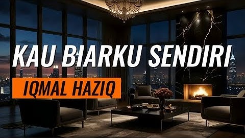 KAU BIARKU SENDIRI - IQMAL HAZIQ (lirik) #kaubiarkusendiri