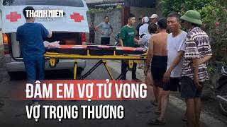Đâm em vợ tử vong, vợ trọng thương vì mâu thuẫn gia đình