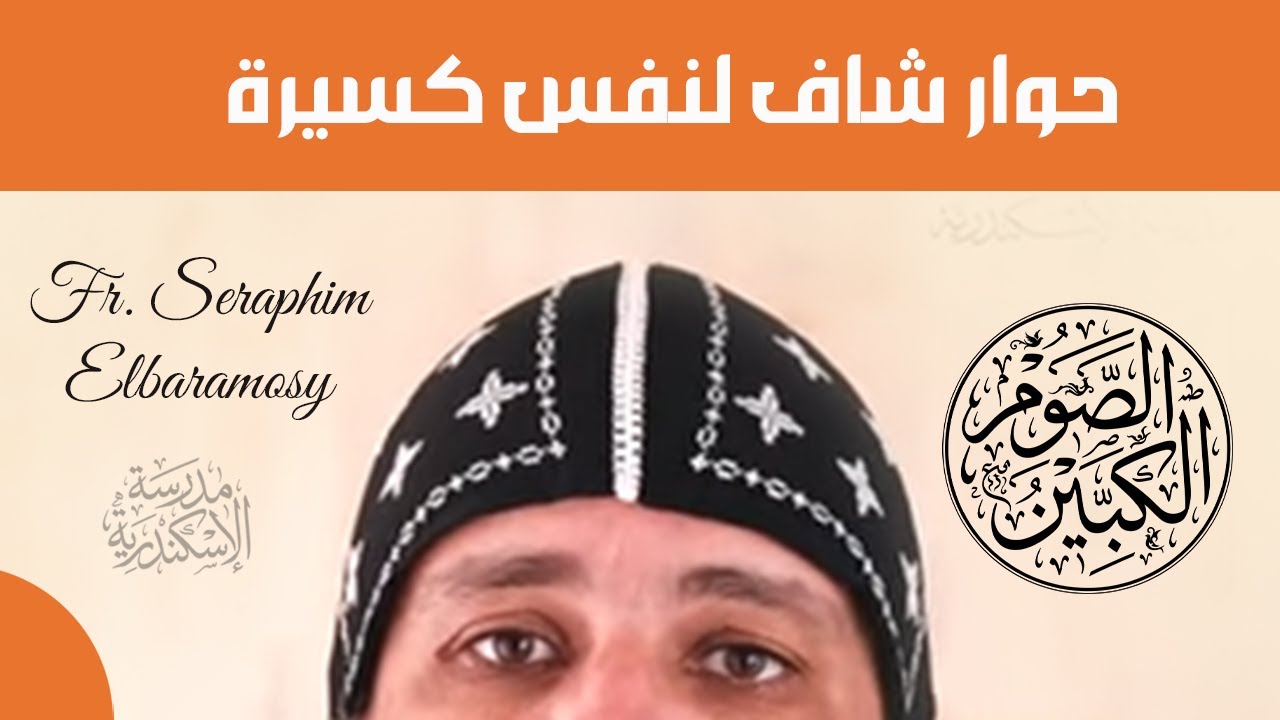 الصوم الكبير: حوار شافٍ لنفسٍ كسيرة | أبونا سارافيم البرموسي