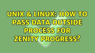 Unix & Linux: How to pass data outside process for zenity progress (2 Solutions!!)