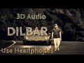 Dilbar  Song 3d Audio