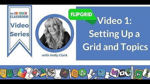 Flipgrid Video 1: Setting up a Grid and Topics