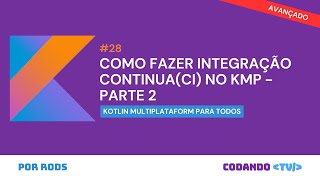 Como configurar o CI no projeto Kotlin Multiplatform (KMP) – Parte 2 – #28 Avançado