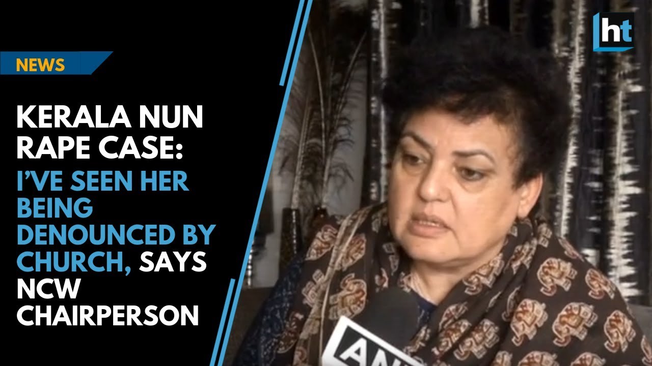 Kerala nun rape case: I’ve seen her being denounced by church, says NCW Chairperson