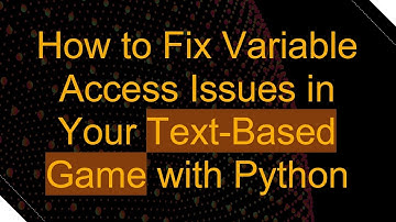 How to Fix Variable Access Issues in Your Text-Based Game with Python
