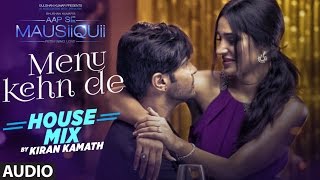Menu Kehn De (House Mix) Full Audio Song | AAP SE MAUSIIQUII | Himesh Reshammiya | Kiran Kamath