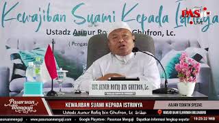 KEWAJIBAN SUAMI KEPADA ISTRINYA | Ustadz Aunur Rofiq bin Ghufron, Lc.