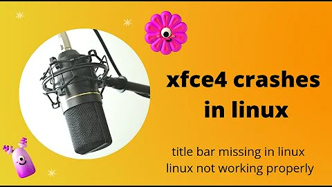 xfce4 crashes in linux | title bar missing in linux | linux not working properly