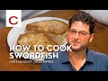 How to Cook Swordfish | Chef Evan Deluty | Tips & Techniques