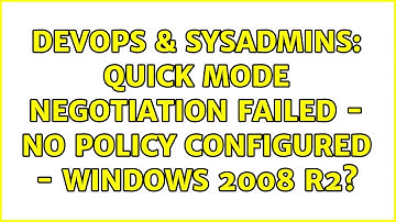 DevOps & SysAdmins: Quick mode negotiation failed - no policy configured - Windows 2008 R2?
