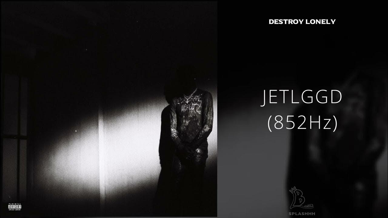 Destroy Lonely - JETLGGD (852Hz) Destroy Lonely - JETLGGD (852Hz)