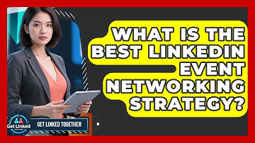 What Is The Best LinkedIn Event Networking Strategy? - Get Linked Together