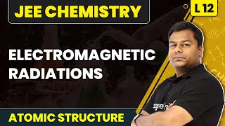 Electromagnetic Radiations | Atomic Structure L-12 | JEE Chemistry