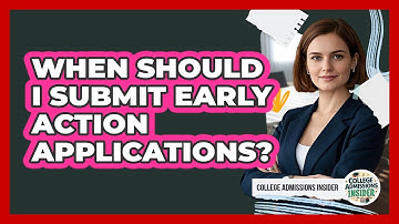When Should I Submit Early Action Applications?