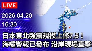 🔴【LIVE直播】日本東北強震規模上修7.5！海嘯警報已發布　青森沿岸現場直擊｜2026.04.20 @ChinaTimes