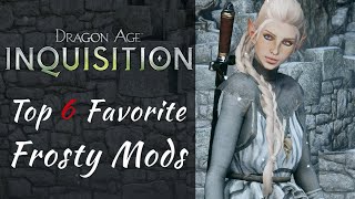 Dragon Age: Inquisition | Top 6 Favorite Frosty Mods