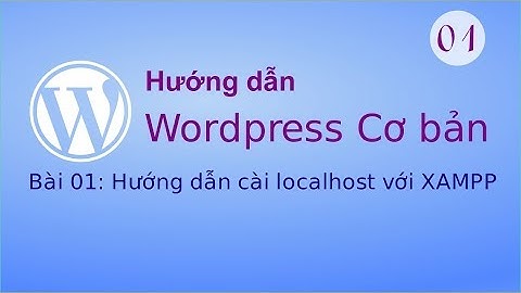 [WP cơ bản] - Bài 01: Hướng dẫn cài localhost với XAMPP