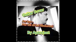 Video thumbnail of "Aur Kya - Phir Bhi Dil Hai Hindustani | Shah Rukh Khan | Juhi Chawla | Guitar Cover by Aparajeet"