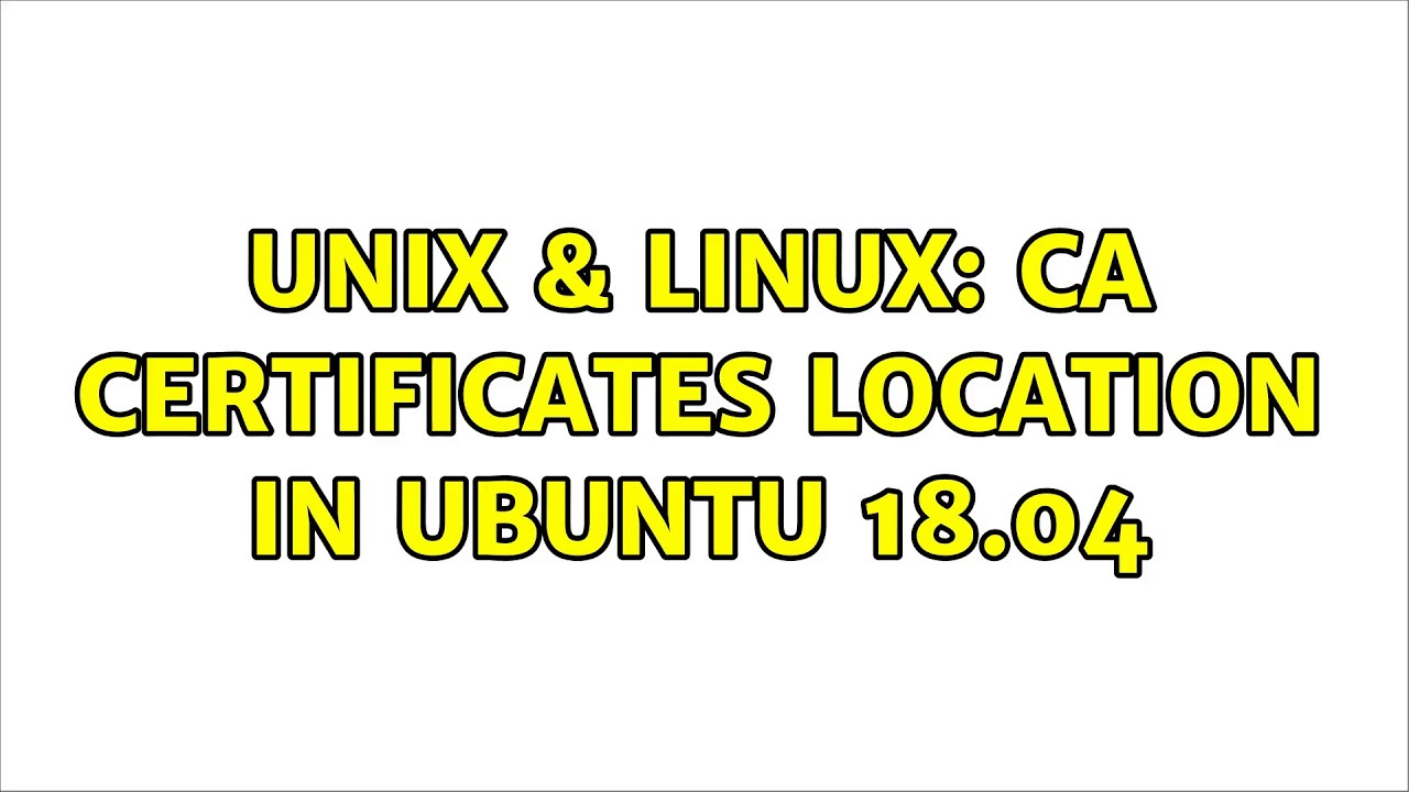 Unix Linux: CA certificates location in Ubuntu 18 04 YouTube Unix Linux: CA certificates location in Ubuntu 18 04 YouTube