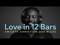 Love in 12 Bars – Gospel Blues Song | Classic Christian Blues Jazz | Trust, Faith &amp; Praise Music