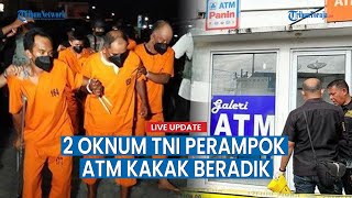 🔴LIVE UPDATE: Jadi Dalang Sekaligus Eksekutor Perampokan ATM, 2 Oknum TNI Ternyata Kakak Adik