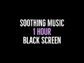 Soothing Music - 1 Hour Long - with Black Screen