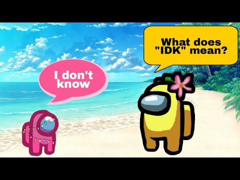 What does "IDK" mean?! - Meme - Among Us - Sea's WORLD 