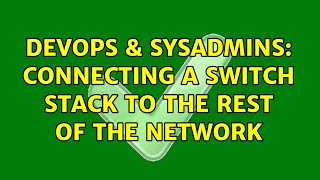 Celebrity DevOps & SysAdmins: Connecting a switch stack to the rest of the network Wealth