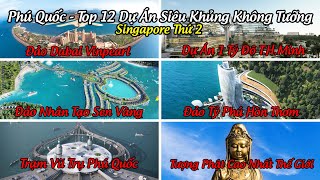 Phú Quốc - Top 12 Dự Án Siêu Khủng Không Tưỡng, Sẽ Trở Thành Singapore Thứ 2 Của Thế Giới 2022!!! P1