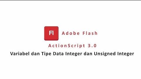 Tutorial Adobe Flash Pemrograman ActionScript 3.0 Dasar 4 : Tipe Data Integer dan Unsigned Integer