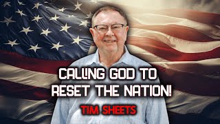 Calling God To Reset This Nation! | Tim Sheets